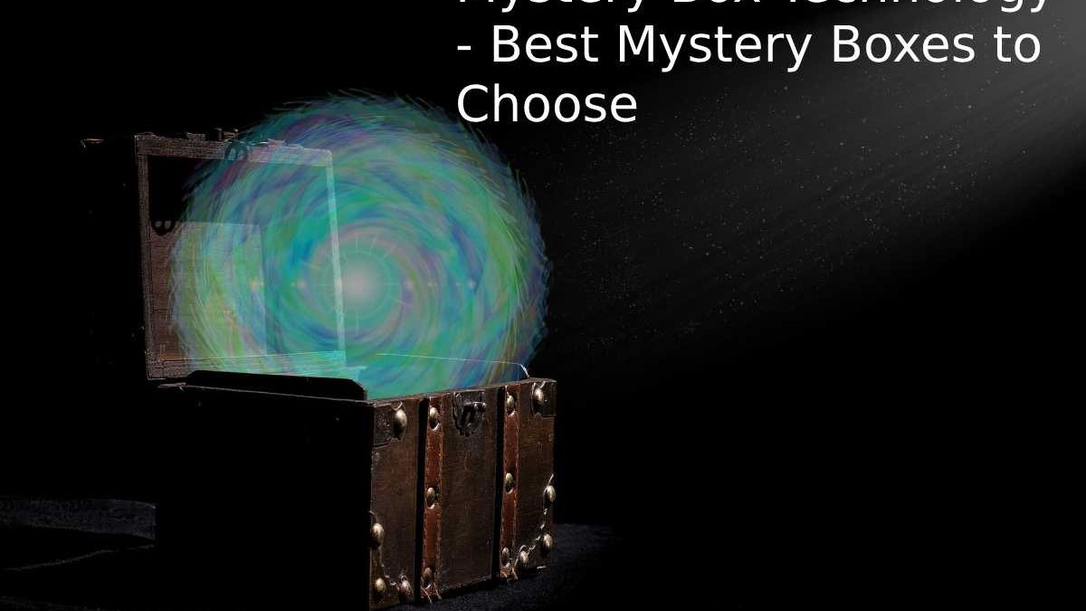 Mystery Box Technology – Best Mystery Boxes to Choose