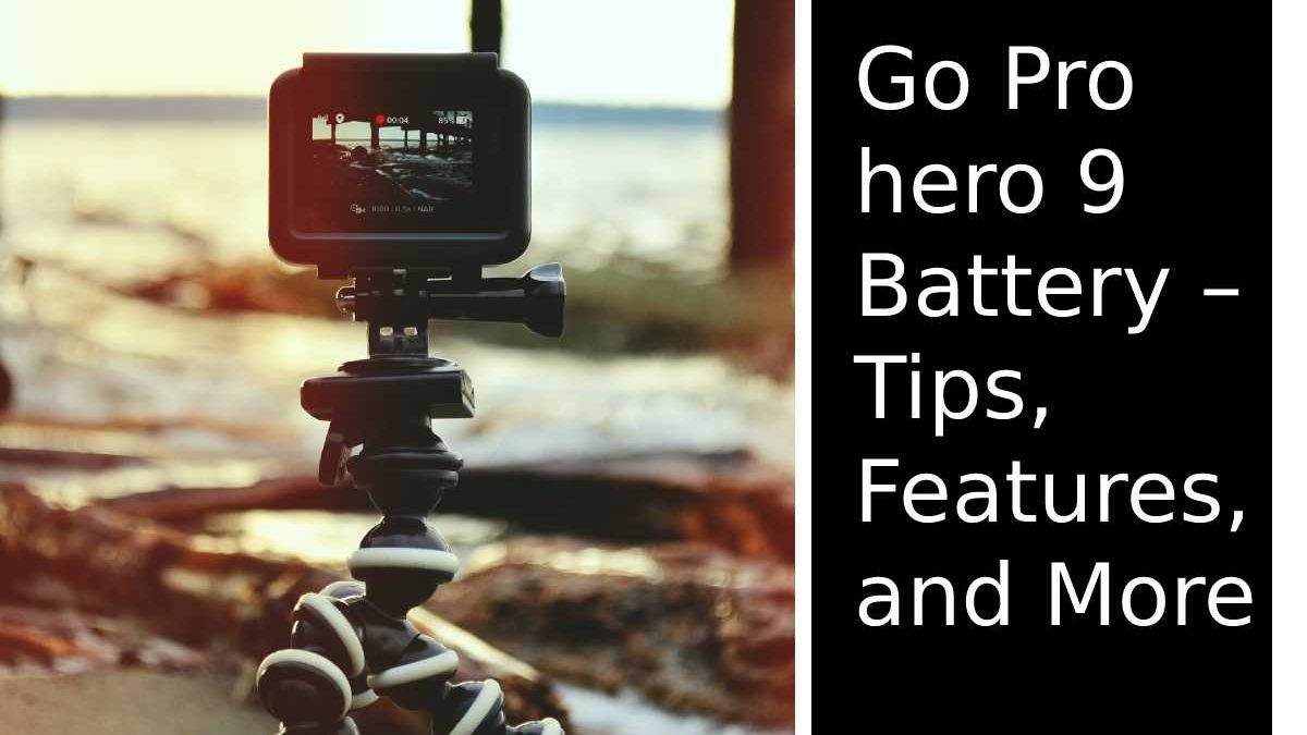 Go Pro hero 9 Battery – Tips, Features, and More