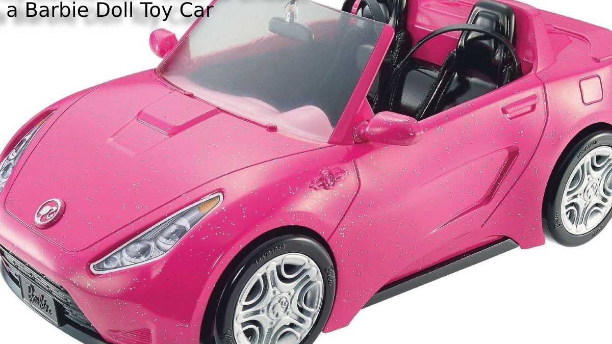 Toy Barbie Car – Best to Choose a Barbie Doll Toy Car