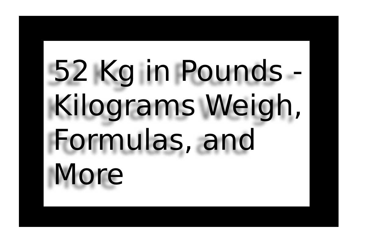 52 Kg In Pounds Kilograms Weigh Formulas And More