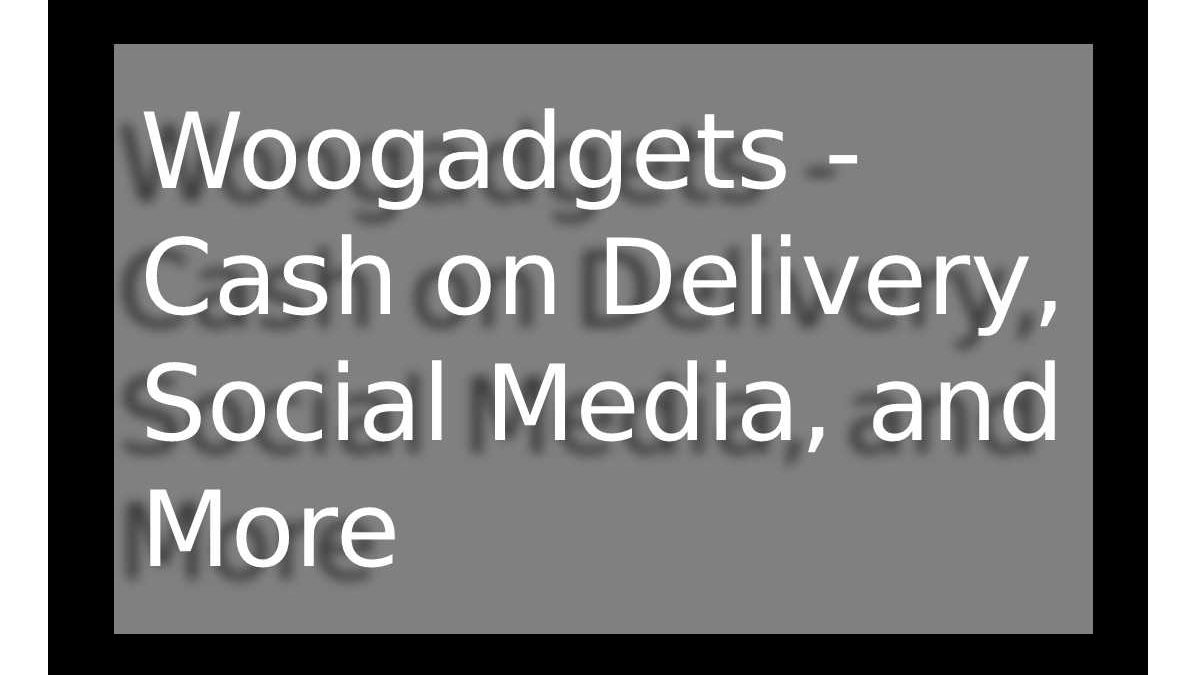 Woogadgets – Cash on Delivery, Social Media, and More