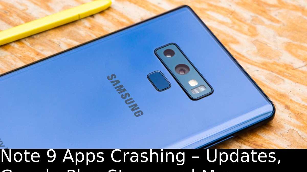 Note 9 Apps Crashing – Updates, Google Play Store, and More