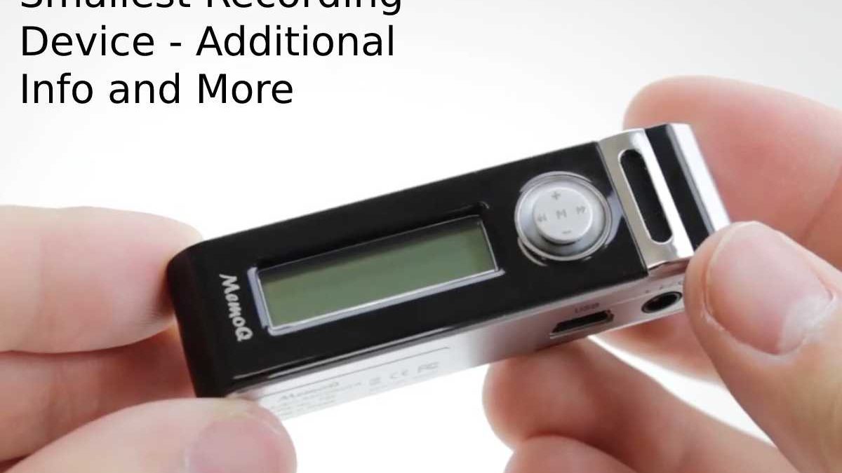 Smallest Recording Device – Additional Info and More