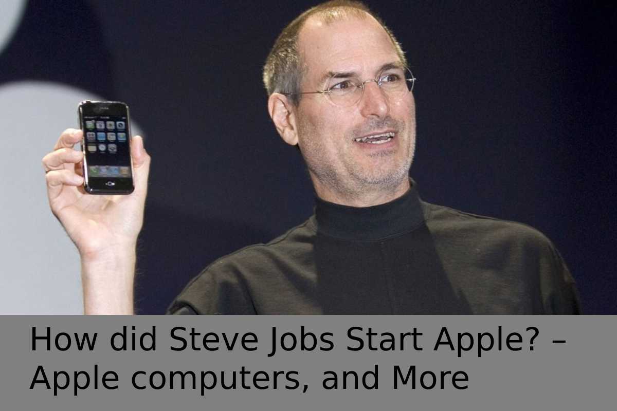 How did Steve Jobs Start Apple? – Apple computers, and More