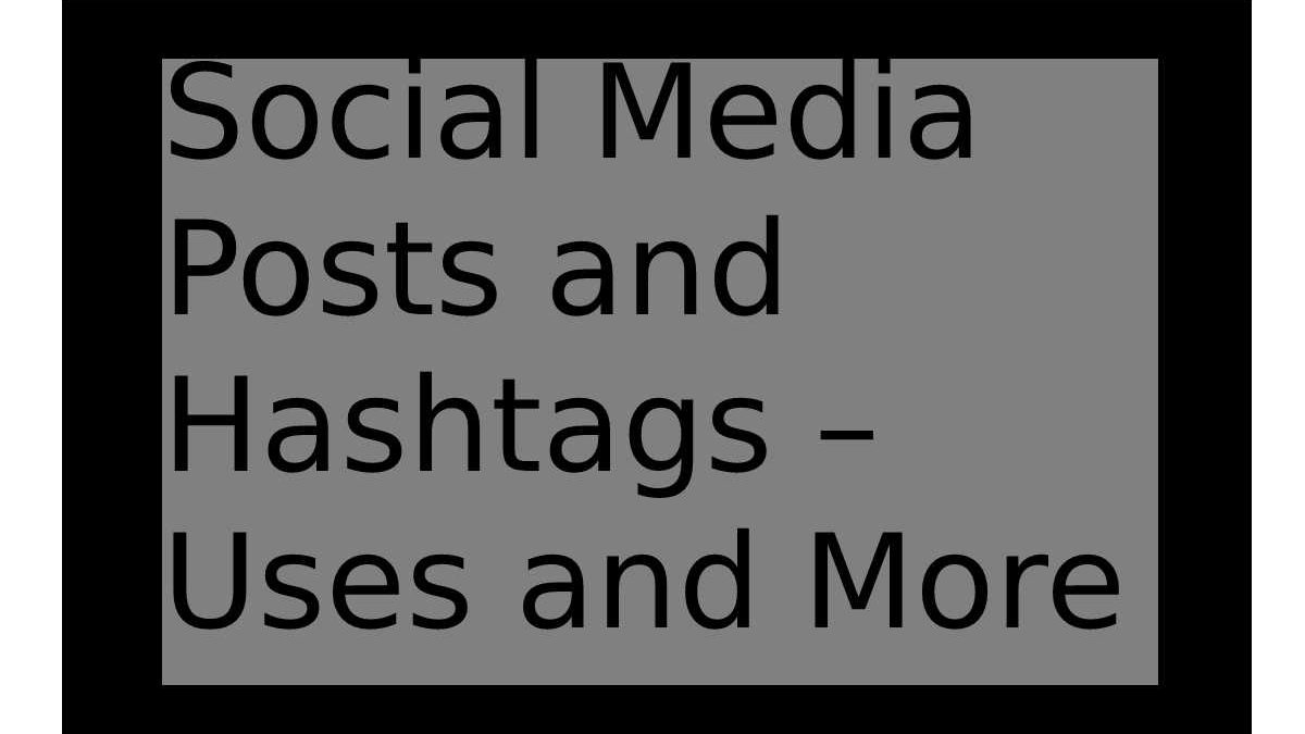 Social Media Posts and Hashtags – Uses and More